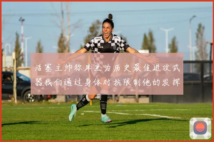 活塞主帅称库里为历史最佳进攻武器我们通过身体对抗限制他的发挥
