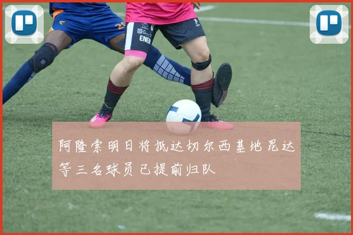 阿隆索明日将抵达切尔西基地昆达等三名球员已提前归队
